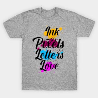 Ink, pixels, letters, love T-Shirt